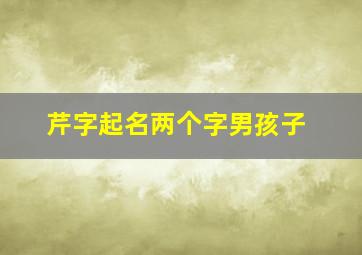 芹字起名两个字男孩子