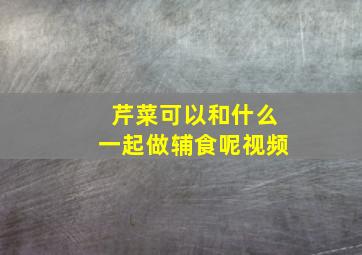 芹菜可以和什么一起做辅食呢视频