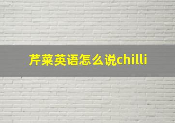 芹菜英语怎么说chilli