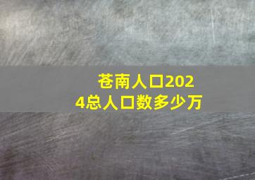 苍南人口2024总人口数多少万