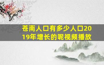 苍南人口有多少人口2019年增长的呢视频播放