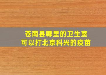 苍南县哪里的卫生室可以打北京科兴的疫苗