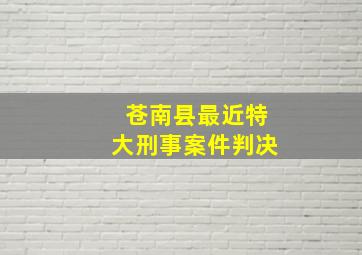 苍南县最近特大刑事案件判决