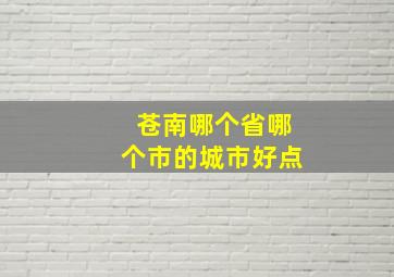 苍南哪个省哪个市的城市好点