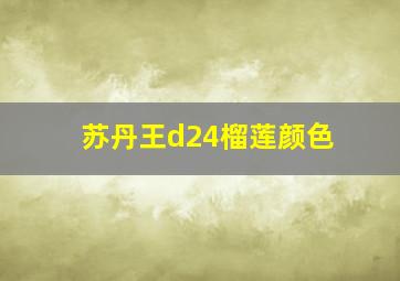 苏丹王d24榴莲颜色