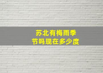 苏北有梅雨季节吗现在多少度