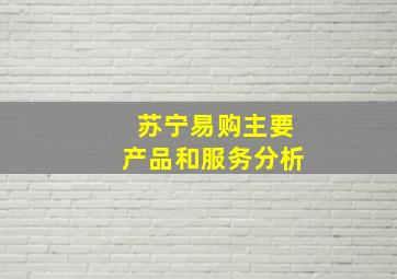 苏宁易购主要产品和服务分析