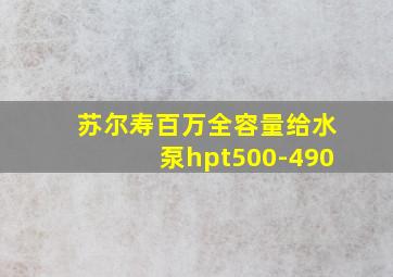 苏尔寿百万全容量给水泵hpt500-490