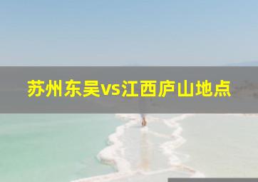 苏州东吴vs江西庐山地点