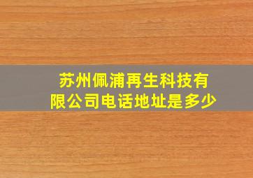 苏州佩浦再生科技有限公司电话地址是多少