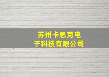 苏州卡思克电子科技有限公司