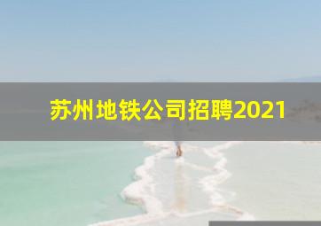 苏州地铁公司招聘2021