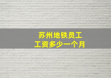 苏州地铁员工工资多少一个月