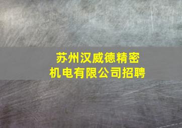 苏州汉威德精密机电有限公司招聘