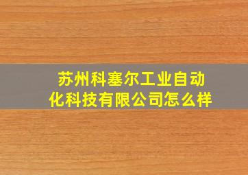 苏州科塞尔工业自动化科技有限公司怎么样