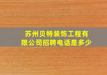 苏州贝特装饰工程有限公司招聘电话是多少