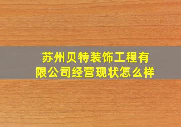 苏州贝特装饰工程有限公司经营现状怎么样