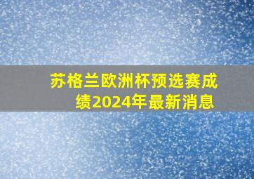 苏格兰欧洲杯预选赛成绩2024年最新消息