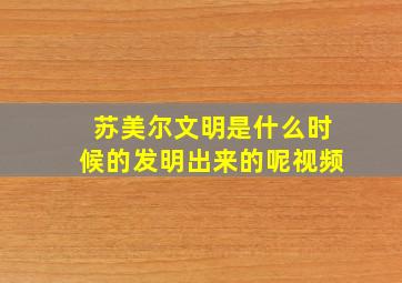 苏美尔文明是什么时候的发明出来的呢视频