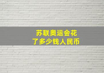 苏联奥运会花了多少钱人民币