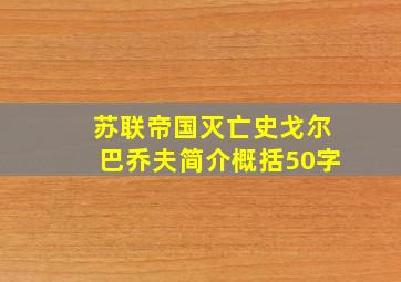 苏联帝国灭亡史戈尔巴乔夫简介概括50字