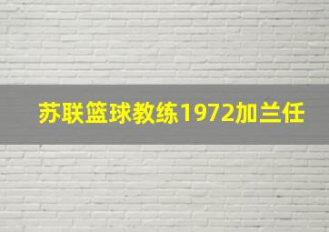 苏联篮球教练1972加兰任