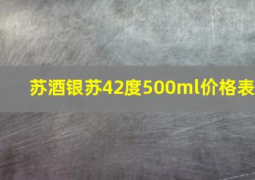 苏酒银苏42度500ml价格表