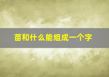 苗和什么能组成一个字