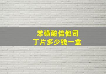 苯磺酸倍他司丁片多少钱一盒