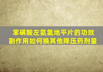 苯磺酸左氨氯地平片的功效副作用如何换其他降压药剂量