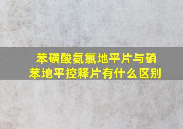 苯磺酸氨氯地平片与硝苯地平控释片有什么区别