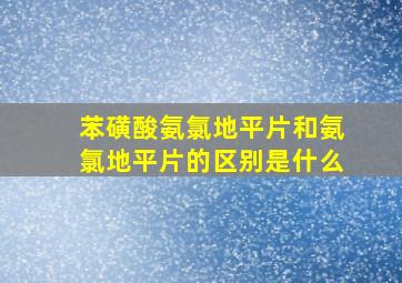 苯磺酸氨氯地平片和氨氯地平片的区别是什么