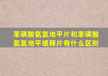 苯磺酸氨氯地平片和苯磺酸氨氯地平缓释片有什么区别