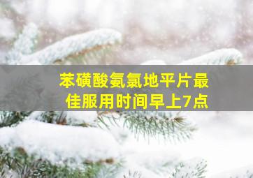 苯磺酸氨氯地平片最佳服用时间早上7点