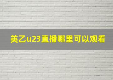 英乙u23直播哪里可以观看