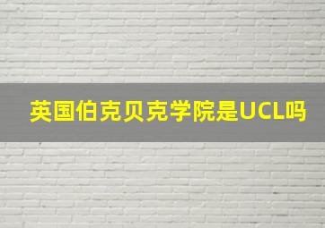 英国伯克贝克学院是UCL吗