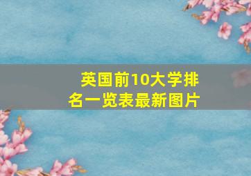 英国前10大学排名一览表最新图片