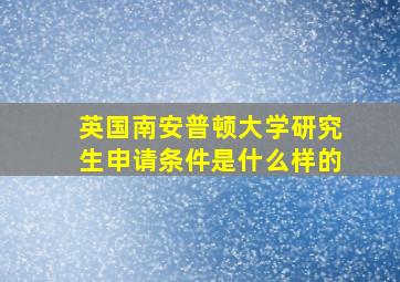 英国南安普顿大学研究生申请条件是什么样的