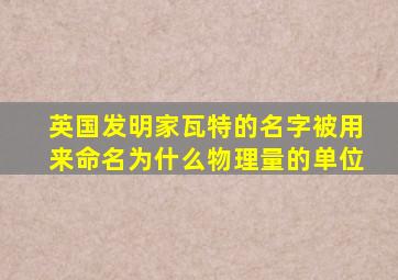 英国发明家瓦特的名字被用来命名为什么物理量的单位