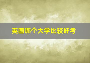 英国哪个大学比较好考