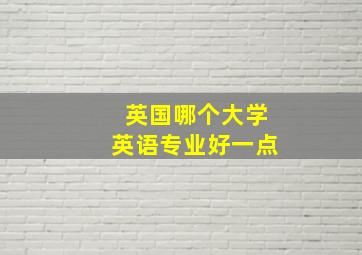 英国哪个大学英语专业好一点