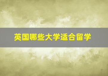 英国哪些大学适合留学