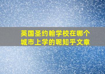 英国圣约翰学校在哪个城市上学的呢知乎文章