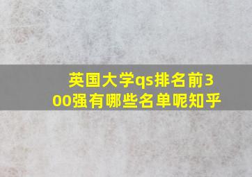 英国大学qs排名前300强有哪些名单呢知乎