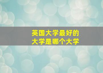 英国大学最好的大学是哪个大学