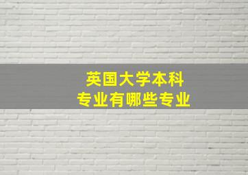 英国大学本科专业有哪些专业