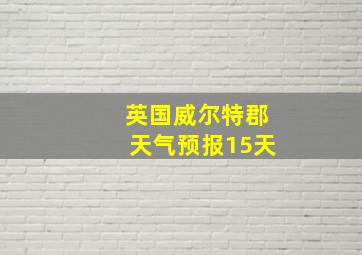 英国威尔特郡天气预报15天