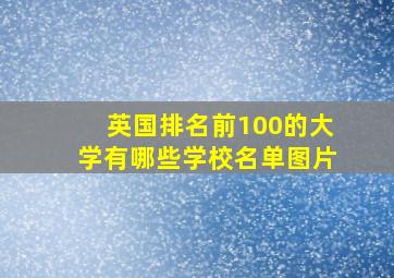 英国排名前100的大学有哪些学校名单图片