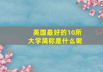 英国最好的10所大学简称是什么呢