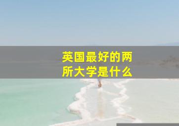 英国最好的两所大学是什么